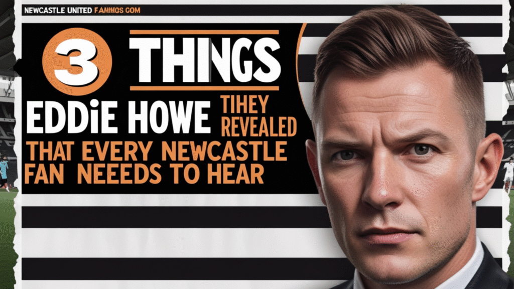 3 Things Eddie Howe Revealed That Every Newcastle Fan Needs to Hear. That Every Newcastle Fan Needs to Hear.
